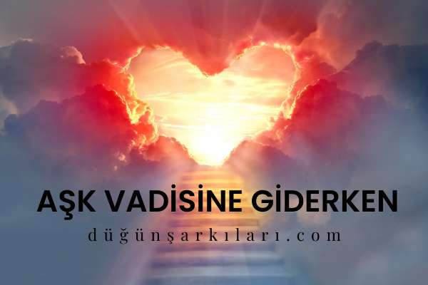 AŞK VADİSİNE GİDERKEN