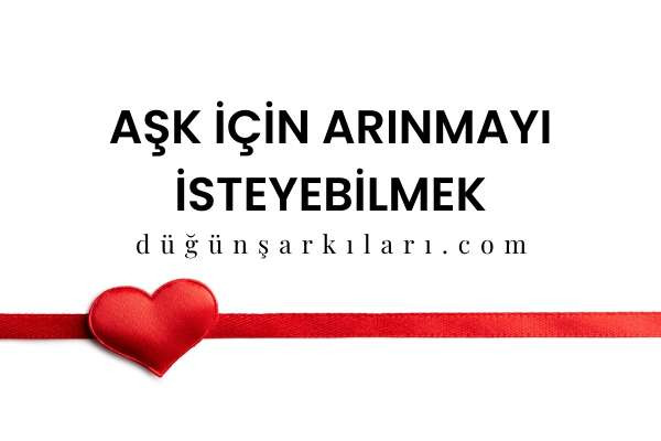 AŞK İÇİN ARINMAYI İSTEYEBİLMEK